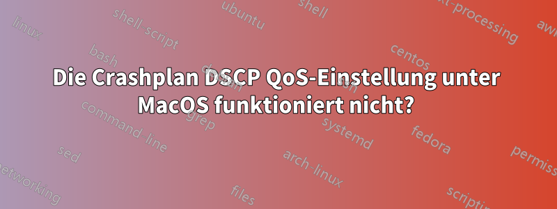 Die Crashplan DSCP QoS-Einstellung unter MacOS funktioniert nicht?