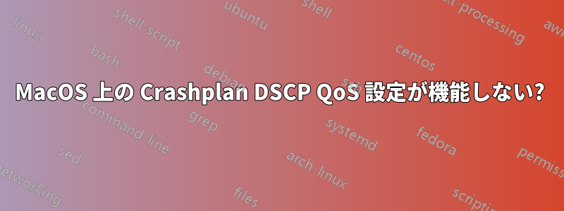 MacOS 上の Crashplan DSCP QoS 設定が機能しない?