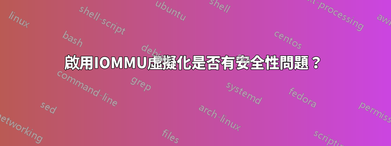 啟用IOMMU虛擬化是否有安全性問題？