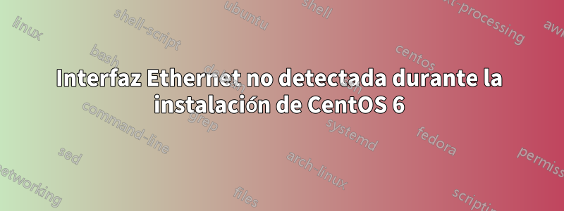 Interfaz Ethernet no detectada durante la instalación de CentOS 6