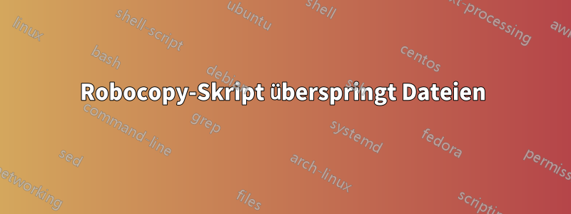 Robocopy-Skript überspringt Dateien