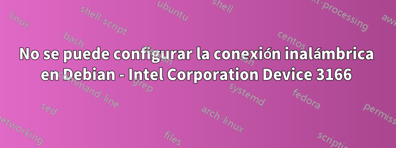 No se puede configurar la conexión inalámbrica en Debian - Intel Corporation Device 3166