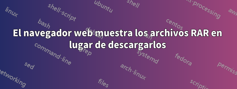 El navegador web muestra los archivos RAR en lugar de descargarlos