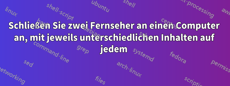 Schließen Sie zwei Fernseher an einen Computer an, mit jeweils unterschiedlichen Inhalten auf jedem