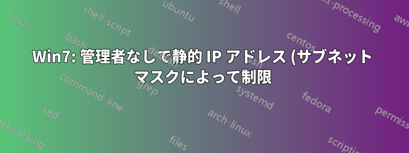 Win7: 管理者なしで静的 IP アドレス (サブネット マスクによって制限) を変更する
