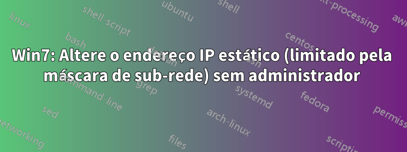 Win7: Altere o endereço IP estático (limitado pela máscara de sub-rede) sem administrador