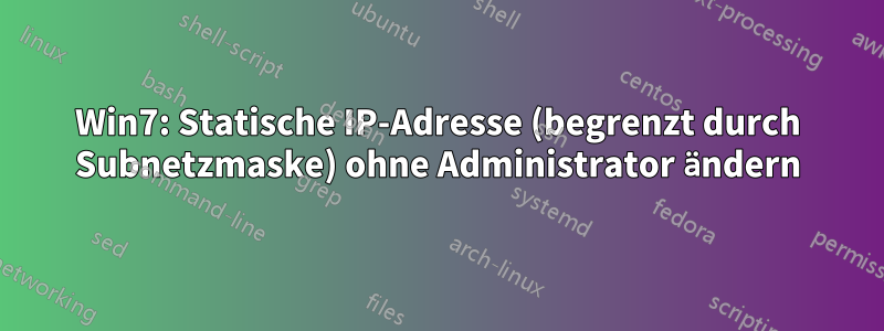 Win7: Statische IP-Adresse (begrenzt durch Subnetzmaske) ohne Administrator ändern