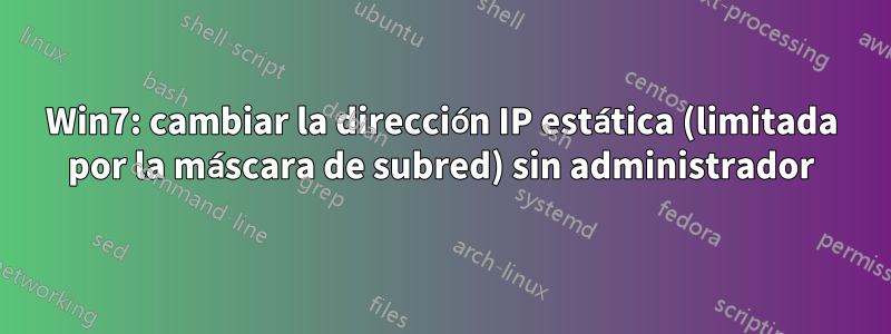 Win7: cambiar la dirección IP estática (limitada por la máscara de subred) sin administrador