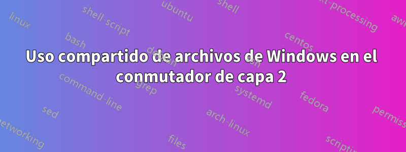 Uso compartido de archivos de Windows en el conmutador de capa 2