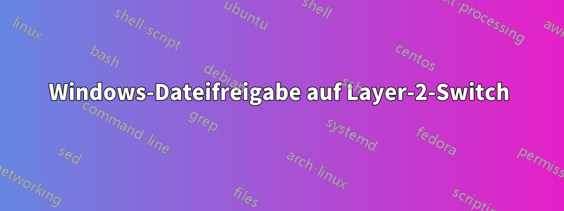 Windows-Dateifreigabe auf Layer-2-Switch