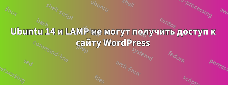 Ubuntu 14 и LAMP не могут получить доступ к сайту WordPress