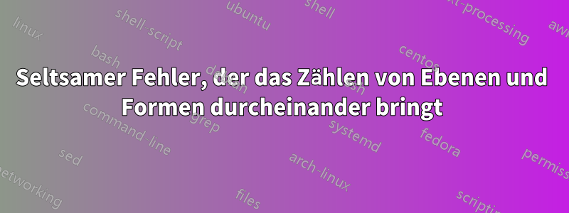 Seltsamer Fehler, der das Zählen von Ebenen und Formen durcheinander bringt