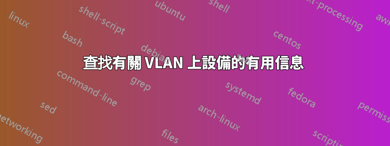 查找有關 VLAN 上設備的有用信息