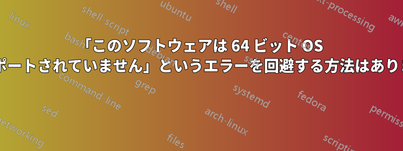 「このソフトウェアは 64 ビット OS ではサポートされていません」というエラーを回避する方法はありますか? 