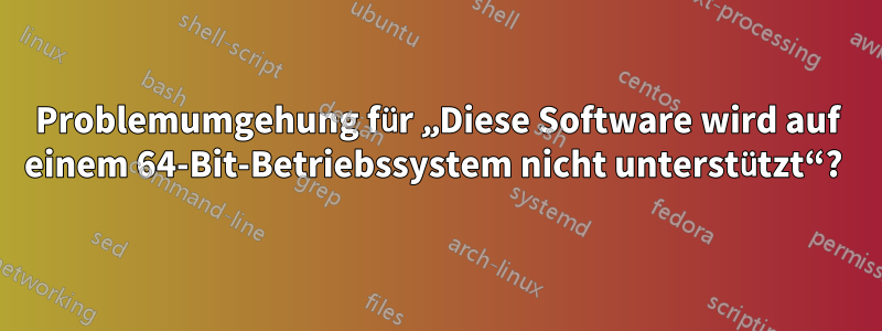 Problemumgehung für „Diese Software wird auf einem 64-Bit-Betriebssystem nicht unterstützt“? 