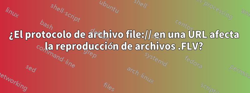 ¿El protocolo de archivo file:// en una URL afecta la reproducción de archivos .FLV?