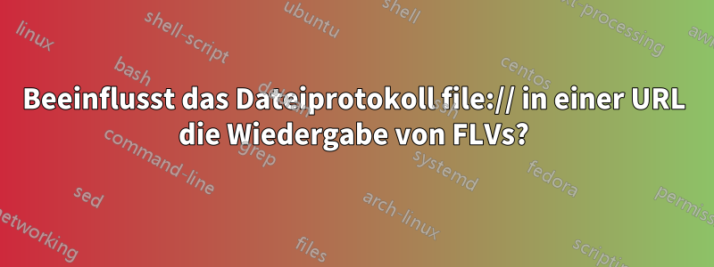 Beeinflusst das Dateiprotokoll file:// in einer URL die Wiedergabe von FLVs?