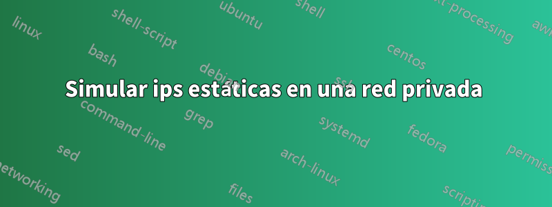 Simular ips estáticas en una red privada