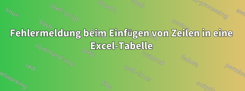 Fehlermeldung beim Einfügen von Zeilen in eine Excel-Tabelle