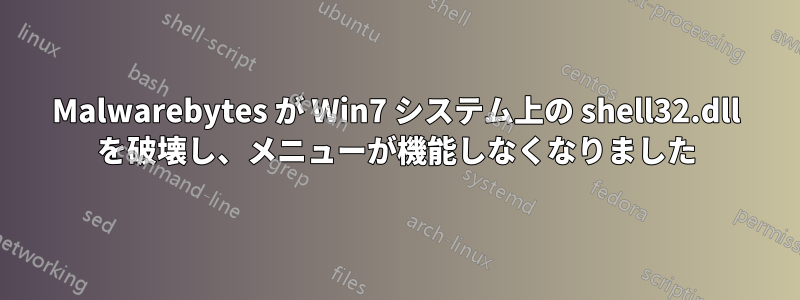 Malwarebytes が Win7 システム上の shell32.dll を破壊し、メニューが機能しなくなりました