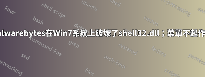 Malwarebytes在Win7系統上破壞了shell32.dll；菜單不起作用