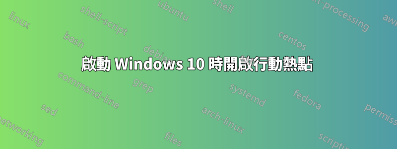 啟動 Windows 10 時開啟行動熱點