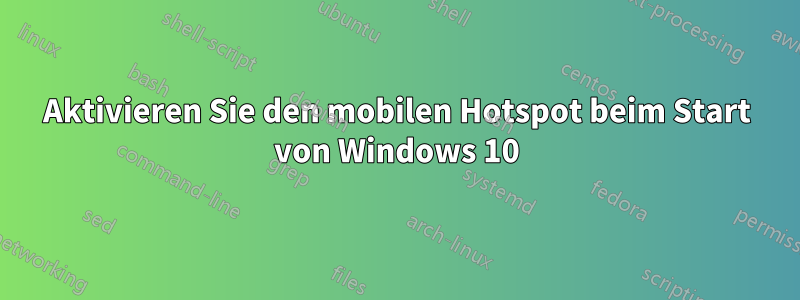 Aktivieren Sie den mobilen Hotspot beim Start von Windows 10