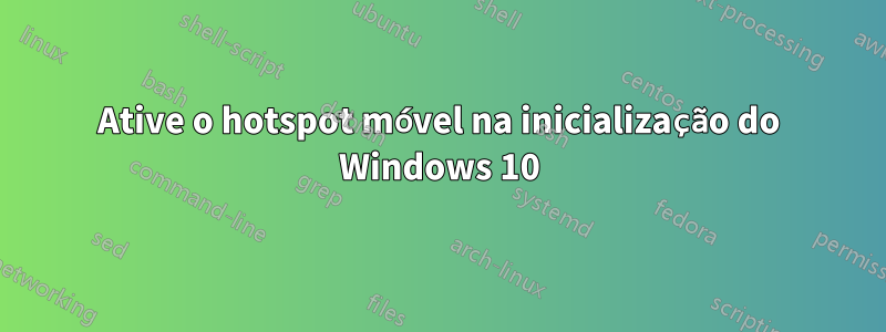 Ative o hotspot móvel na inicialização do Windows 10