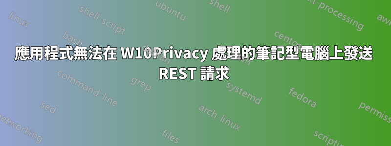 應用程式無法在 W10Privacy 處理的筆記型電腦上發送 REST 請求