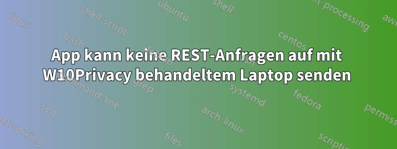 App kann keine REST-Anfragen auf mit W10Privacy behandeltem Laptop senden