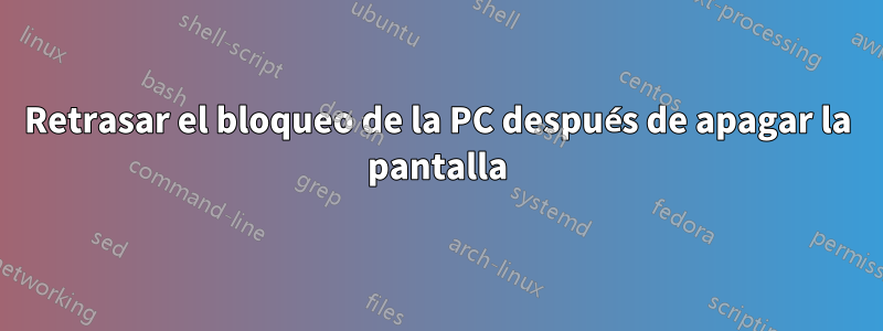 Retrasar el bloqueo de la PC después de apagar la pantalla