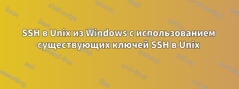 SSH в Unix из Windows с использованием существующих ключей SSH в Unix