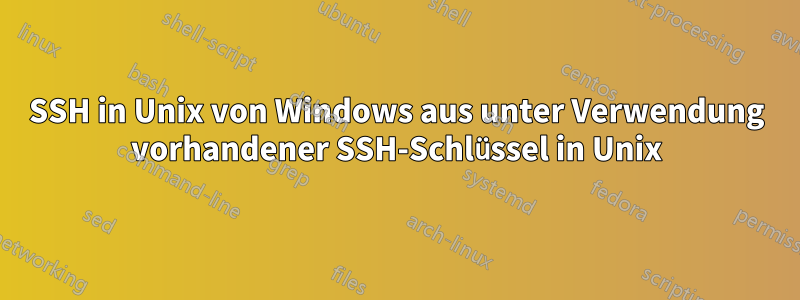 SSH in Unix von Windows aus unter Verwendung vorhandener SSH-Schlüssel in Unix