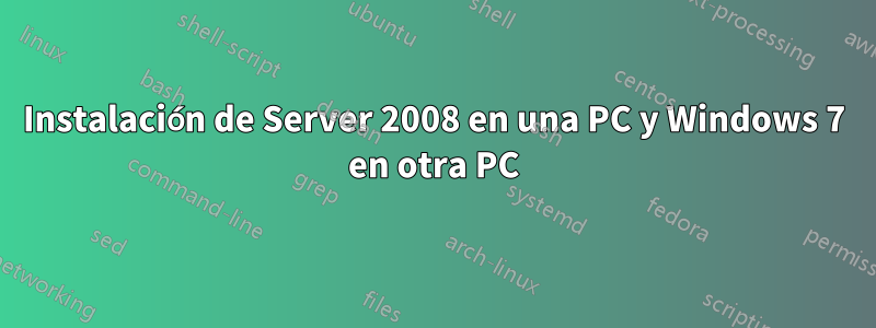 Instalación de Server 2008 en una PC y Windows 7 en otra PC