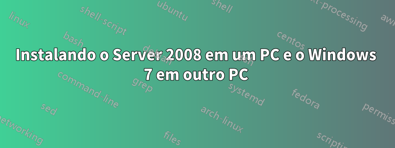 Instalando o Server 2008 em um PC e o Windows 7 em outro PC