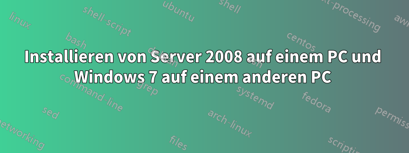 Installieren von Server 2008 auf einem PC und Windows 7 auf einem anderen PC