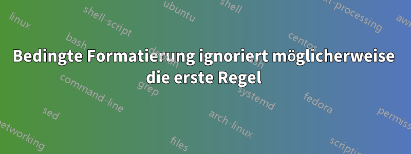 Bedingte Formatierung ignoriert möglicherweise die erste Regel