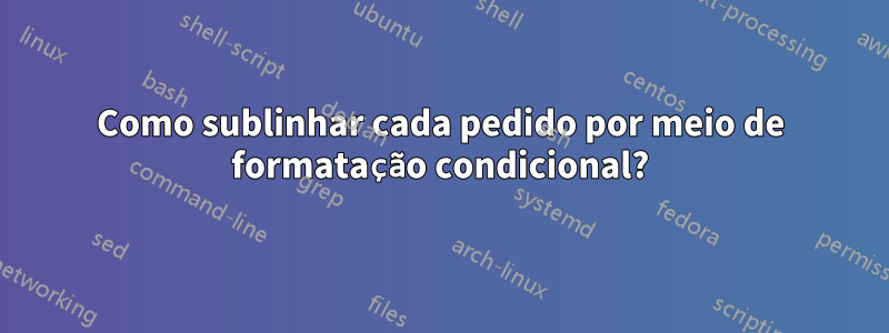 Como sublinhar cada pedido por meio de formatação condicional?