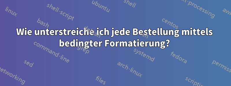 Wie unterstreiche ich jede Bestellung mittels bedingter Formatierung?