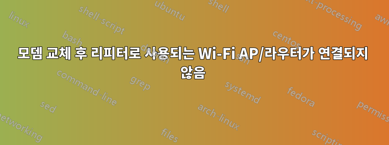 모뎀 교체 후 리피터로 사용되는 Wi-Fi AP/라우터가 연결되지 않음