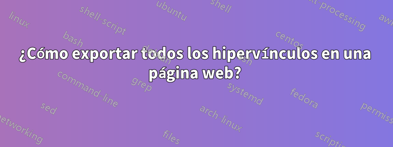 ¿Cómo exportar todos los hipervínculos en una página web?