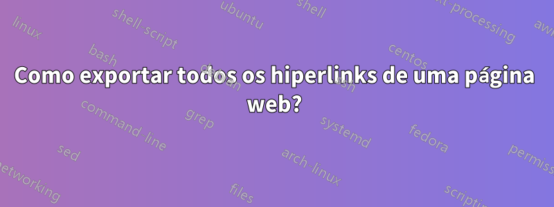 Como exportar todos os hiperlinks de uma página web?