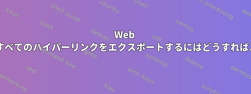 Web ページ上のすべてのハイパーリンクをエクスポートするにはどうすればよいですか?