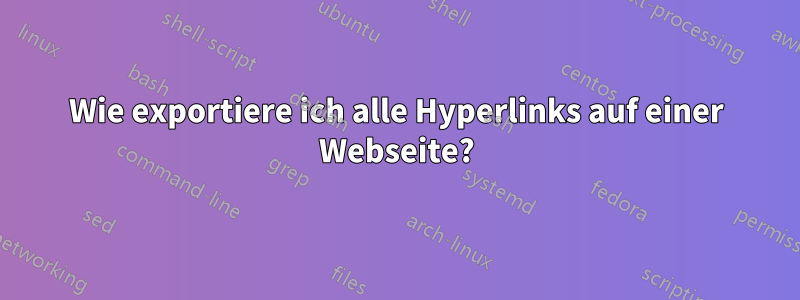 Wie exportiere ich alle Hyperlinks auf einer Webseite?