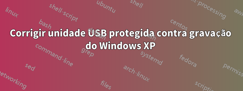 Corrigir unidade USB protegida contra gravação do Windows XP