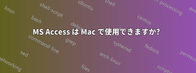 MS Access は Mac で使用できますか? 