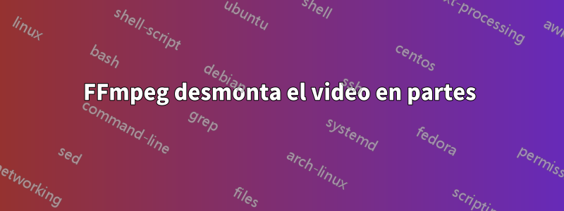 FFmpeg desmonta el video en partes