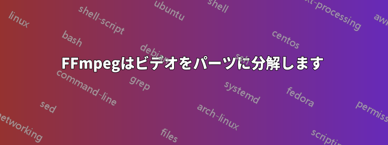 FFmpegはビデオをパーツに分解します