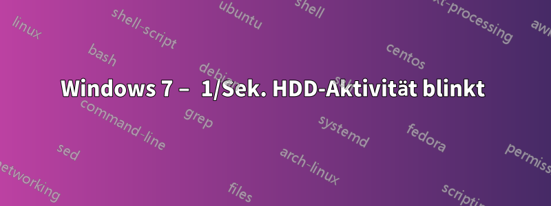 Windows 7 – 1/Sek. HDD-Aktivität blinkt