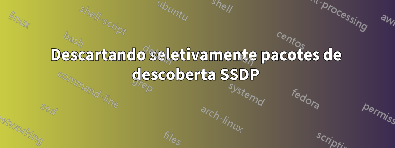 Descartando seletivamente pacotes de descoberta SSDP